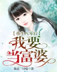重生八零后我要当富婆TXT下载 重生八零后我要当富婆TXT下载