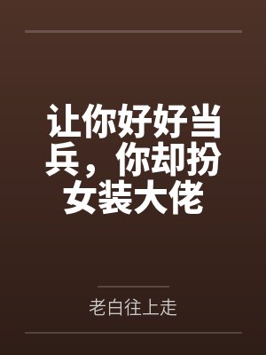 让你好好当兵你却扮女装大佬