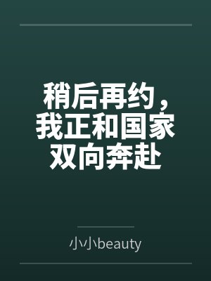 稍后再约,我正和国家双向奔赴 稍后再约,我正和国家双向奔赴