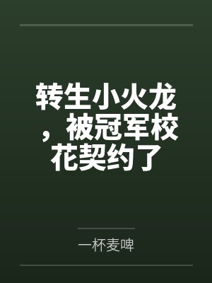 转生小火龙,被冠军校花契约了 转生小火龙,被冠军校花契约了