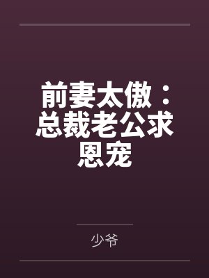 前妻太傲:总裁老公求恩宠 前妻太傲:总裁老公求恩宠