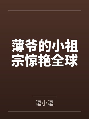 薄爷的小祖宗惊艳全球 薄爷的小祖宗惊艳全球
