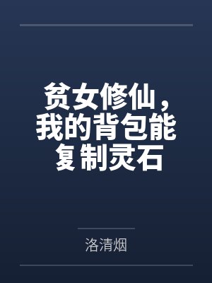 贫女修仙我的背包能复制灵石小说最新章节更新时间