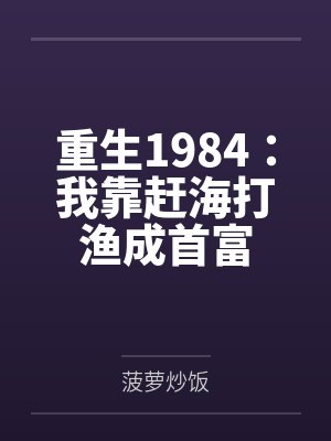 重生1984:我靠赶海打渔成首富 重生1984:我靠赶海打渔成首富