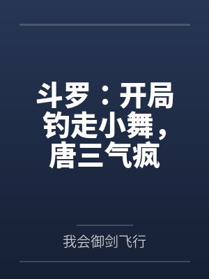 斗罗:开局钓走小舞,唐三气疯 斗罗:开局钓走小舞,唐三气疯
