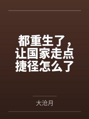 都重生了,让国家走点捷径怎么了 都重生了,让国家走点捷径怎么了