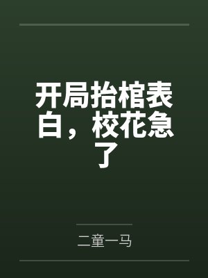 开局抬棺表白,校花急了 开局抬棺表白,校花急了