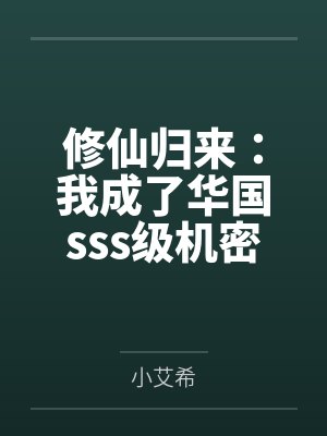 修仙归来:我成了华国sss级机密 修仙归来:我成了华国sss级机密