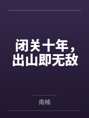 闭关十年,出山即无敌 闭关十年,出山即无敌