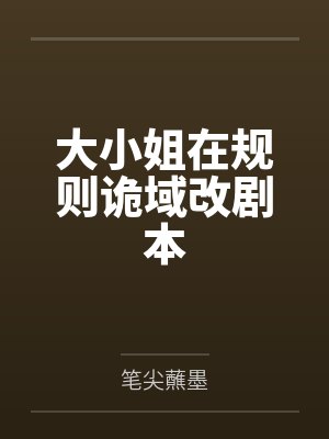 大小姐在规则诡域改剧本 大小姐在规则诡域改剧本