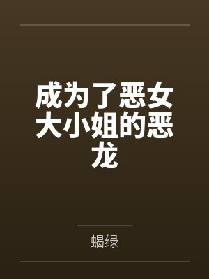 成为了恶女大小姐的恶龙 成为了恶女大小姐的恶龙