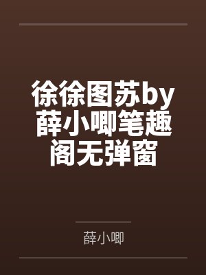 徐徐图苏by薛小唧笔趣阁无弹窗