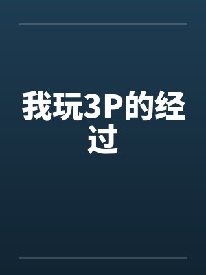 我玩3P的经过 我玩3P的经过