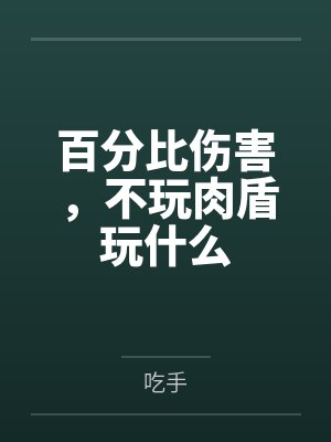 百分比伤害,不玩肉盾玩什么 百分比伤害,不玩肉盾玩什么