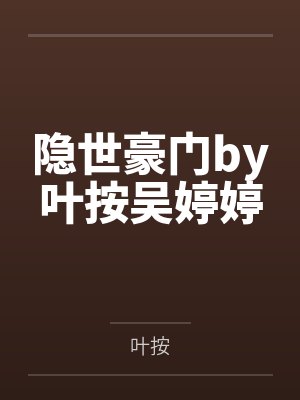 隐世豪门by叶按吴婷婷 隐世豪门by叶按吴婷婷