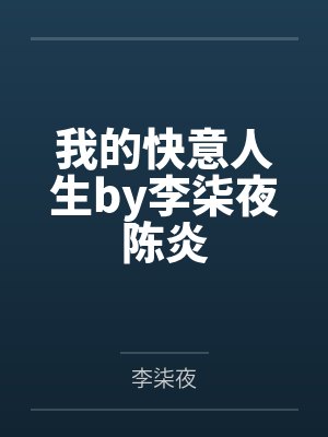 我的快意人生by李柒夜陈炎 我的快意人生by李柒夜陈炎
