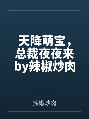 天降萌宝,总裁夜夜来by辣椒炒肉唐奥飞 天降萌宝,总裁夜夜来by辣椒炒肉唐奥飞