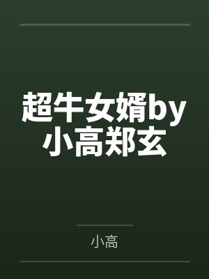 超牛女婿by小高郑玄 超牛女婿by小高郑玄
