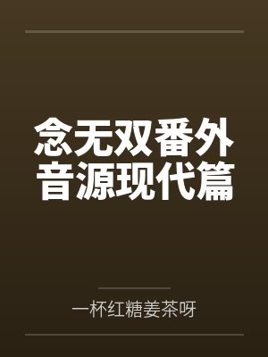 念无双番外音源现代篇 念无双番外音源现代篇