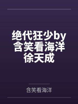 绝代狂少by含笑看海洋徐天成 绝代狂少by含笑看海洋徐天成