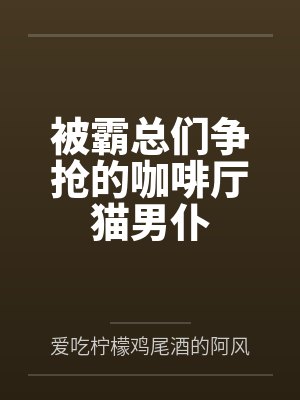被霸总们争抢的咖啡厅猫男仆 被霸总们争抢的咖啡厅猫男仆
