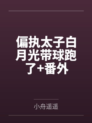 偏执太子白月光带球跑了+番外