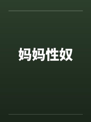妈妈性奴 妈妈性奴