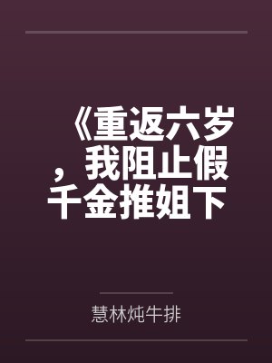 《重返六岁，我阻止假千金推姐下楼》