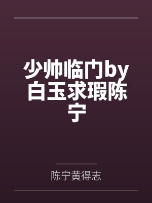 少帅临门by白玉求瑕陈宁 少帅临门by白玉求瑕陈宁