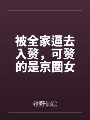 被全家逼去入赘，可赘的是京圈女总裁啊