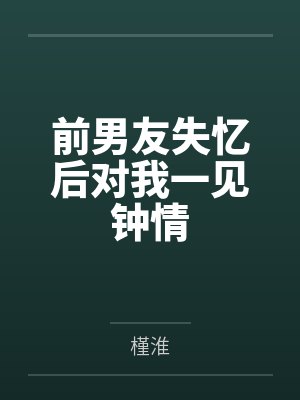 前男友失忆后对我一见钟情