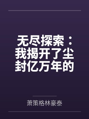无尽探索:我揭开了尘封亿万年的隐秘 无尽探索:我揭开了尘封亿万年的隐秘
