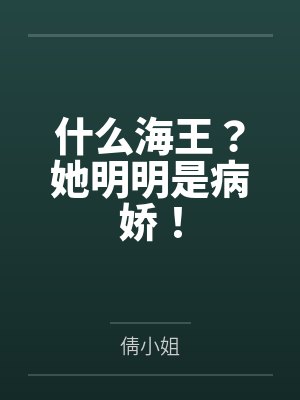 什么海王?她明明是病娇! 什么海王?她明明是病娇!