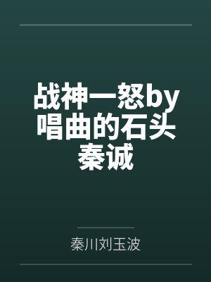 战神一怒by唱曲的石头秦诚 战神一怒by唱曲的石头秦诚