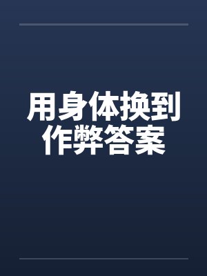 用身体换到作弊答案 用身体换到作弊答案