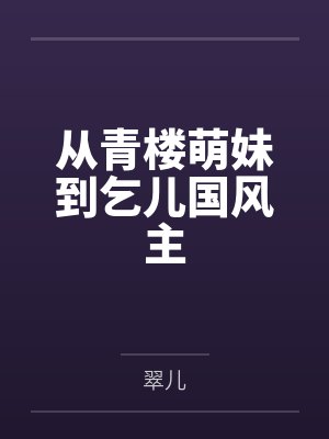从青楼萌妹到乞儿国风主 从青楼萌妹到乞儿国风主