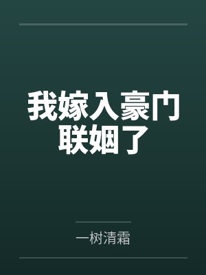 我嫁入豪门联姻了 我嫁入豪门联姻了