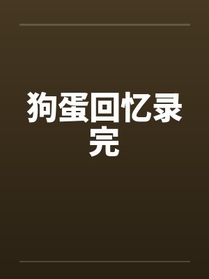 狗蛋回忆录完 狗蛋回忆录完