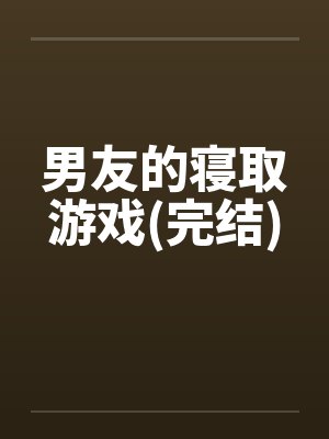 男友的寝取游戏(完结) 男友的寝取游戏(完结)