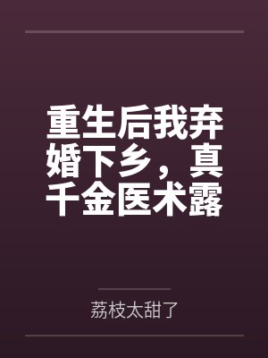 重生后我弃婚下乡,真千金医术露馅了 重生后我弃婚下乡,真千金医术露馅了