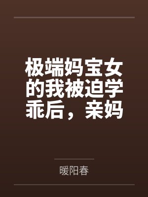 极端妈宝女的我被迫学乖后，亲妈悔疯了