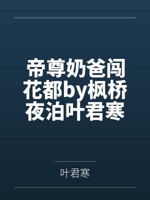 帝尊奶爸闯花都by枫桥夜泊叶君寒