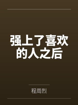 强上了喜欢的人之后