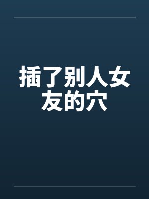 插了别人女友的穴