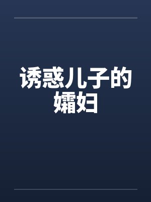 诱惑儿子的孀妇 诱惑儿子的孀妇