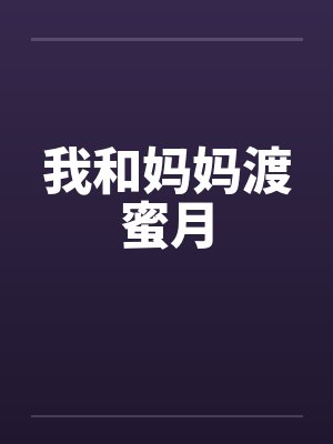 我和妈妈渡蜜月 我和妈妈渡蜜月