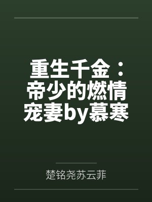 重生千金:帝少的燃情宠妻by慕寒楚铭尧 重生千金:帝少的燃情宠妻by慕寒楚铭尧