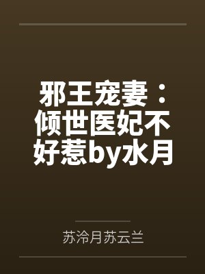 邪王宠妻:倾世医妃不好惹by水月淼淼苏泠月 邪王宠妻:倾世医妃不好惹by水月淼淼苏泠月