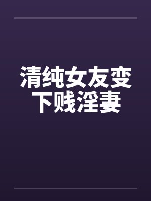 清纯女友变下贱淫妻