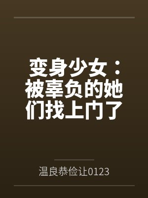 变身少女:被辜负的她们找上门了 变身少女:被辜负的她们找上门了
